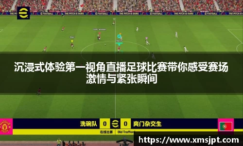 沉浸式体验第一视角直播足球比赛带你感受赛场激情与紧张瞬间