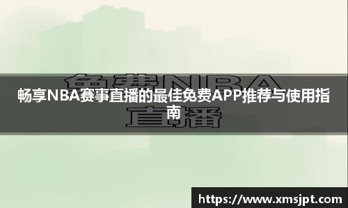 畅享NBA赛事直播的最佳免费APP推荐与使用指南